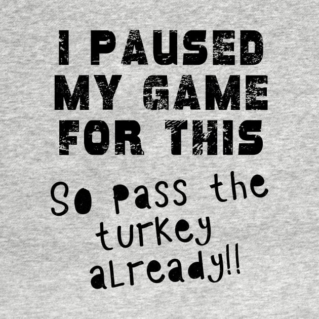 I PAUSED MY GAME Pass the TURKEY Gaming Humor THANKSGIVING by Scarebaby